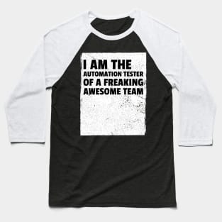 I am the automation tester of a freaking awesome team Baseball T-Shirt